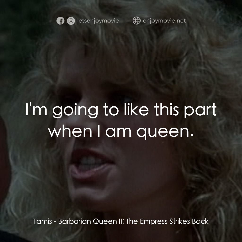 野蠻女王 2電影對白：Tamis: I'm going to like this part when I am queen.