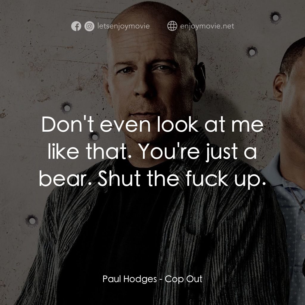 警界雙殺電影對白：Paul Hodges: Don't even look at me like that. You're just a bear. Shut the fuck u