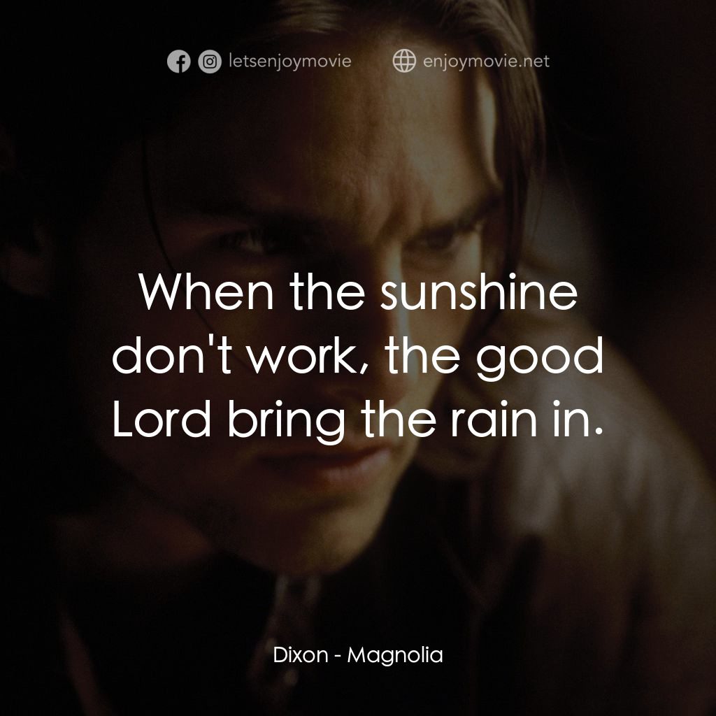 人生交叉剔電影對白：Dixon: When the sunshine don't work, the good Lord bring the rain in.