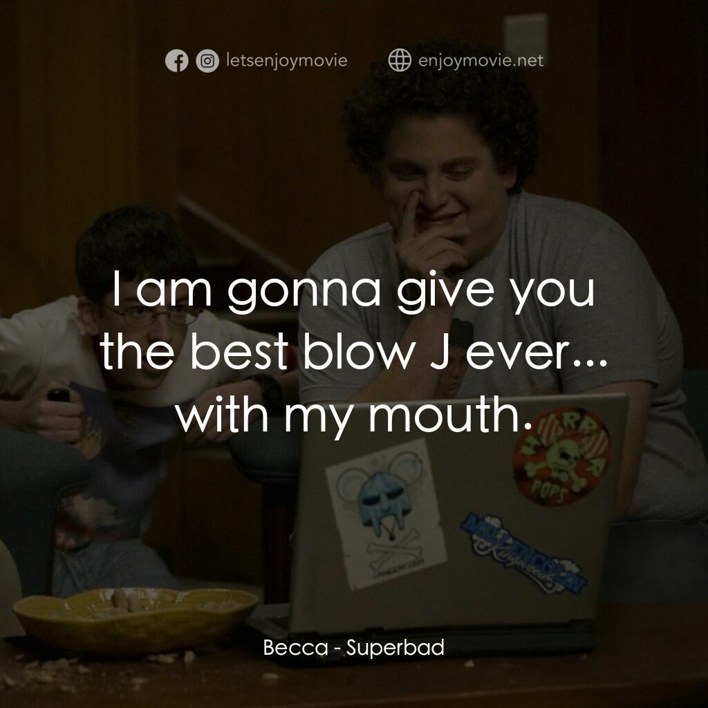 男孩我最壞 電影對白：Becca:  I am gonna give you the best blow J ever... with my mouth.