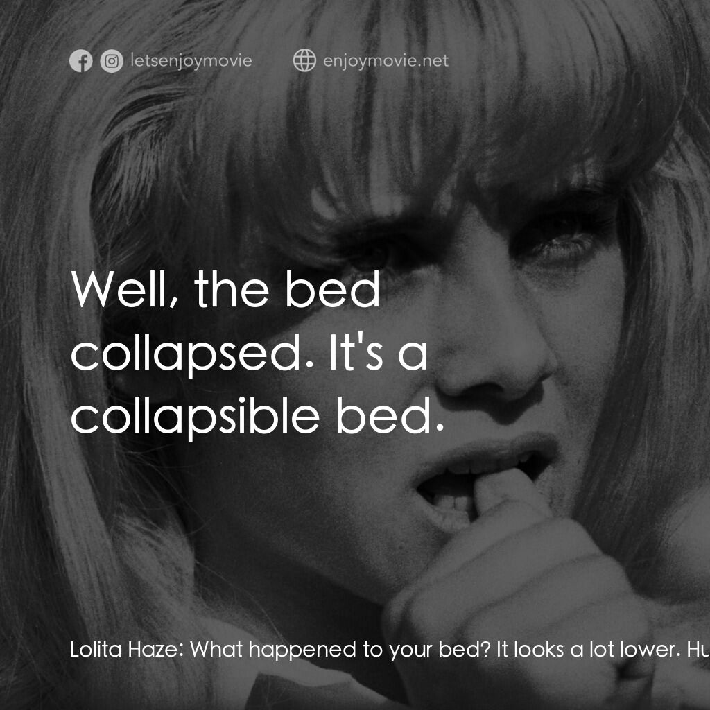 一樹梨花壓海棠電影對白：Lolita Haze:  What happened to your bed? It looks a lot lower. Humbert Humbert:  