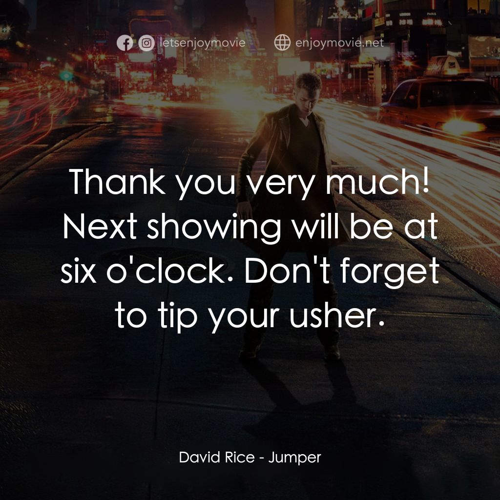 越空行者電影對白：David Rice: Thank you very much! Next showing will be at six o'clock. Don't forge