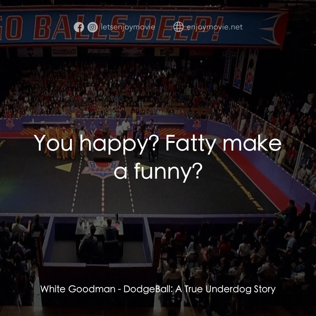 鐵男躲避球電影對白：White Goodman: You happy? Fatty make a funny?