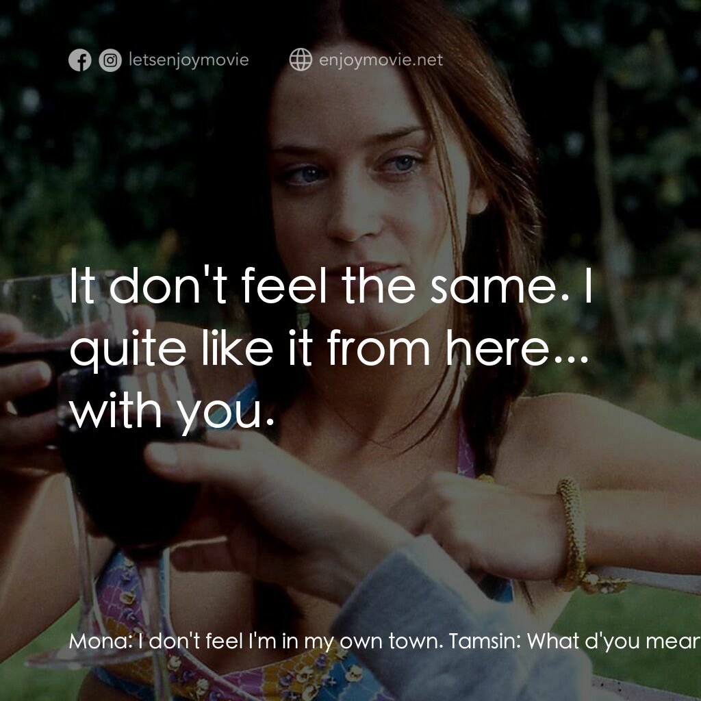 夏日之戀電影對白：Mona:  I don't feel I'm in my own town. Tamsin:  What d'you mean? Mona:  It don't