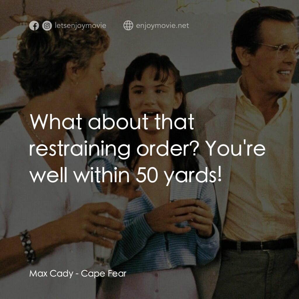 恐怖角電影對白：Max Cady: What about that restraining order? You're well within 50 yards!