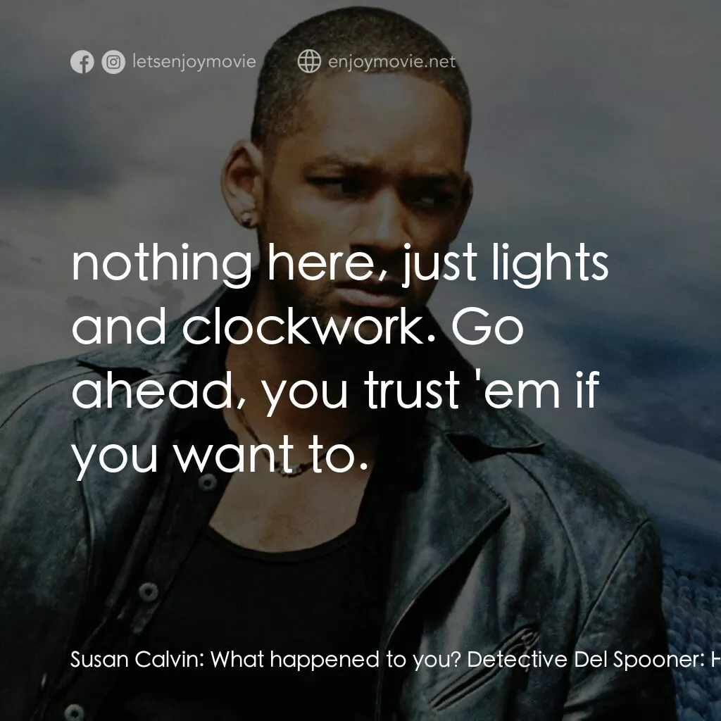 機械公敵電影對白：Susan Calvin:  What happened to you? Detective Del Spooner:  Headed back to the s