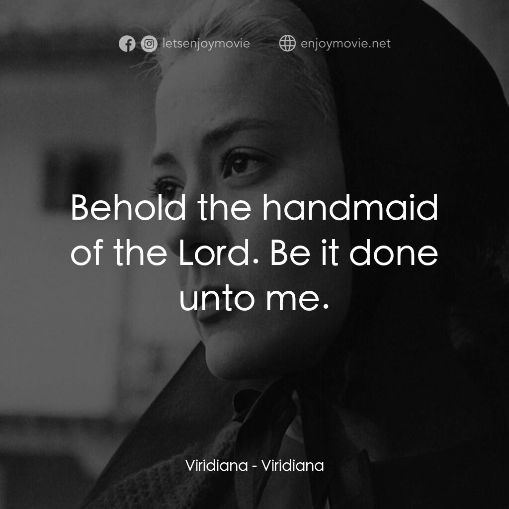 薇麗狄雅娜電影對白：Viridiana:  Behold the handmaid of the Lord. Be it done unto me.