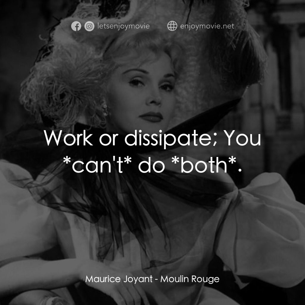 紅磨坊電影對白：Maurice Joyant: Work or dissipate; You *can't* do *both*.