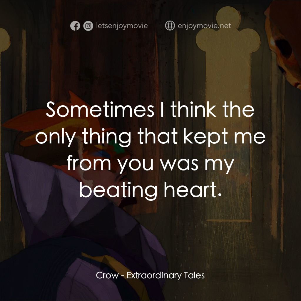 奇特的故事電影對白：Crow: Sometimes I think the only thing that kept me from you was my beating heart