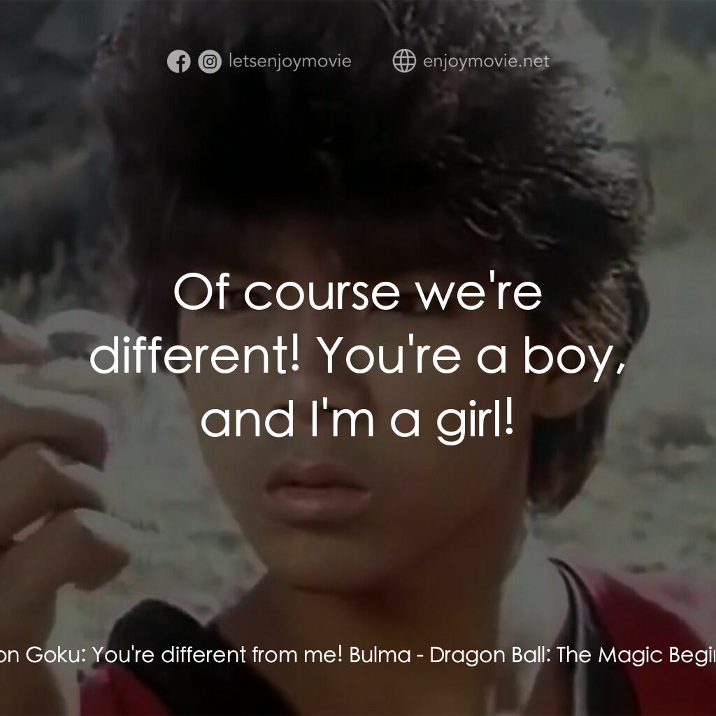 新七龍珠電影對白：Son Goku:  You're different from me! Bulma:  Of course we're different! You're a 