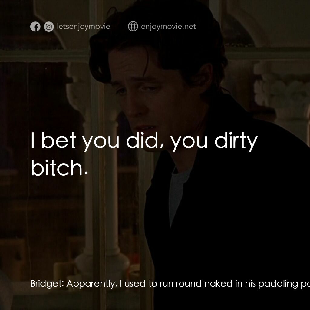 BJ 單身日記電影對白：Bridget:  Apparently, I used to run round naked in his paddling pool. Daniel Clea