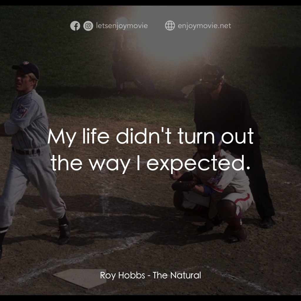 天生好手電影對白：Roy Hobbs: My life didn't turn out the way I expected.