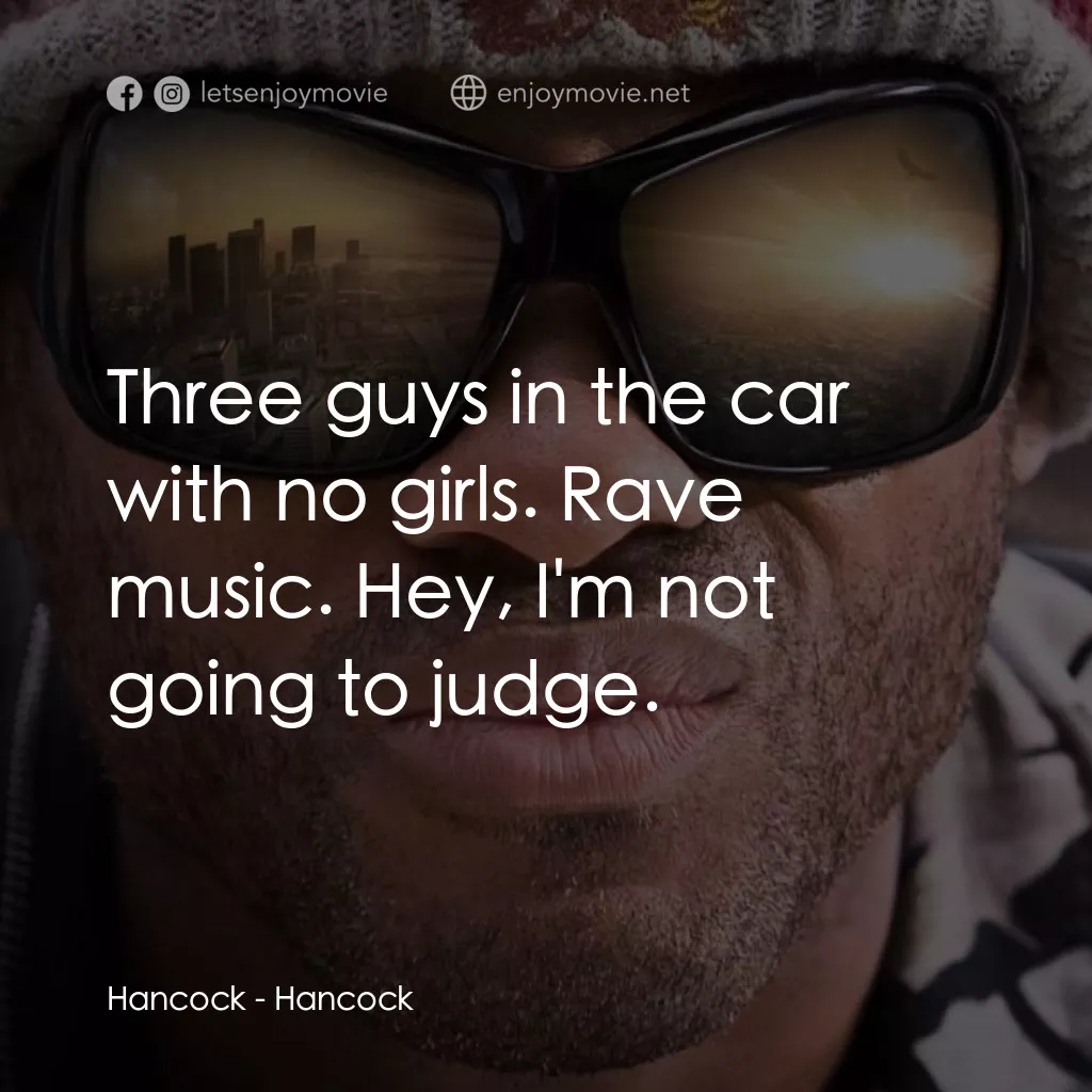 街頭超人電影對白：Hancock: Three guys in the car with no girls. Rave music. Hey, I'm not going to j