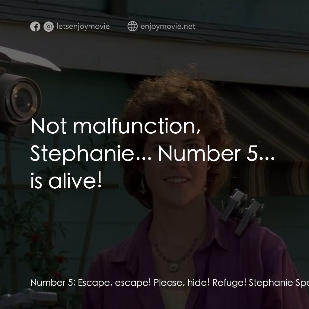 霹靂五號電影對白：Number 5:  Escape, escape! Please, hide! Refuge! Stephanie Speck:  What are you a