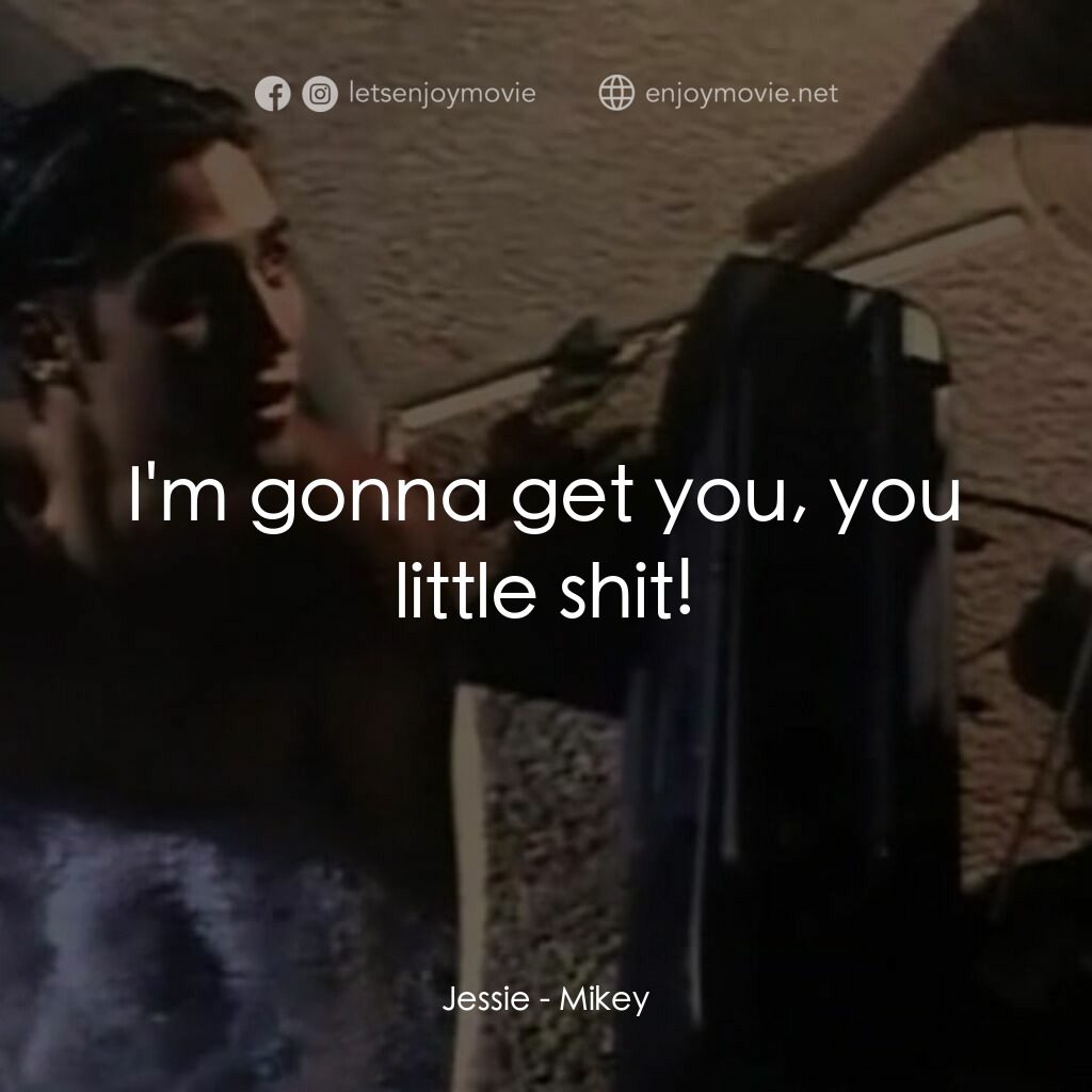 危險小寶貝電影對白：Jessie:  I'm gonna get you, you little shit!