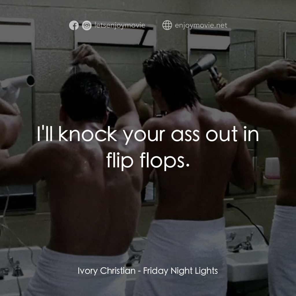 勝利之光電影對白：Ivory Christian: I'll knock your ass out in flip flops.