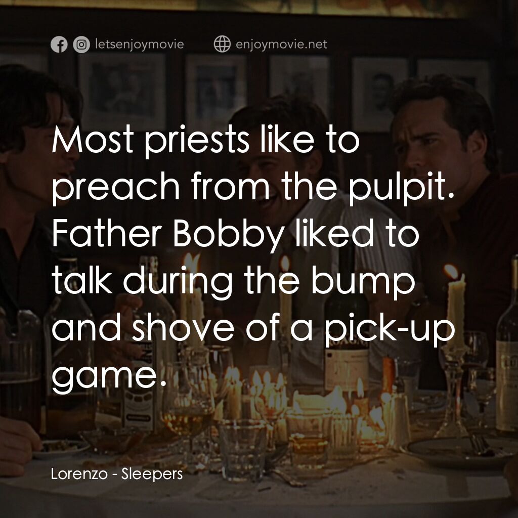 豪情四兄弟電影對白：Lorenzo:  Most priests like to preach from the pulpit. Father Bobby liked to talk