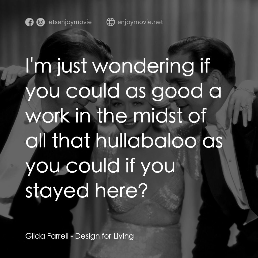 春色平分電影對白：Gilda Farrell: I'm just wondering if you could as good a work in the midst of all