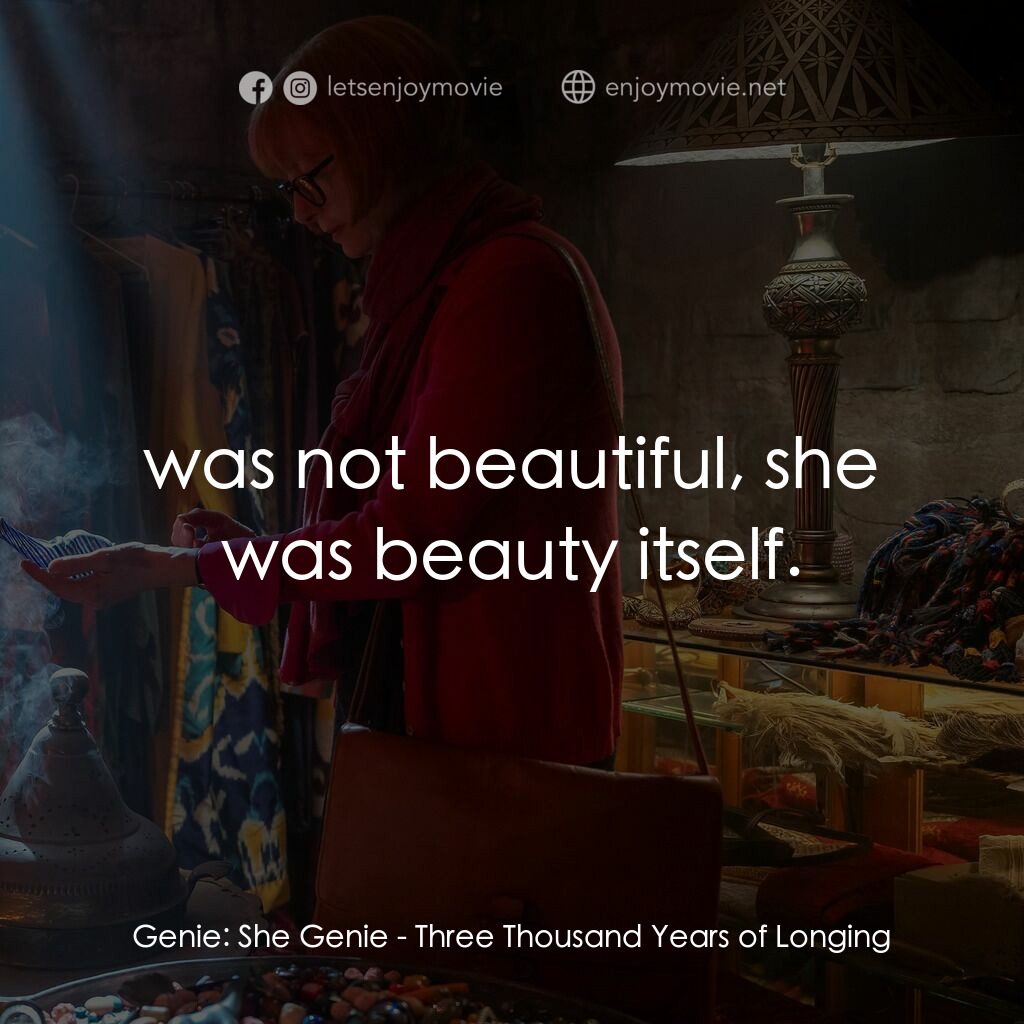 三千年的渴望電影對白：Genie:  She Genie:  was not beautiful, she was beauty itself.