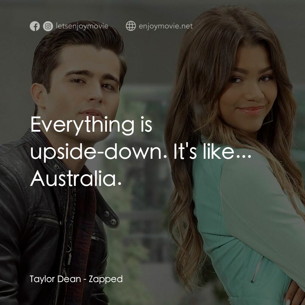 魔法奇 App電影對白：Taylor Dean:  Everything is upside-down. It's like... Australia.