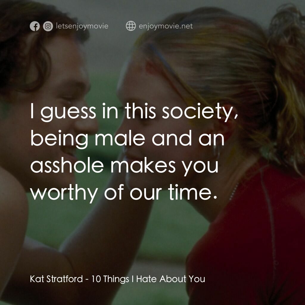 戀愛新世紀電影對白：Kat Stratford:  I guess in this society, being male and an asshole makes you wort