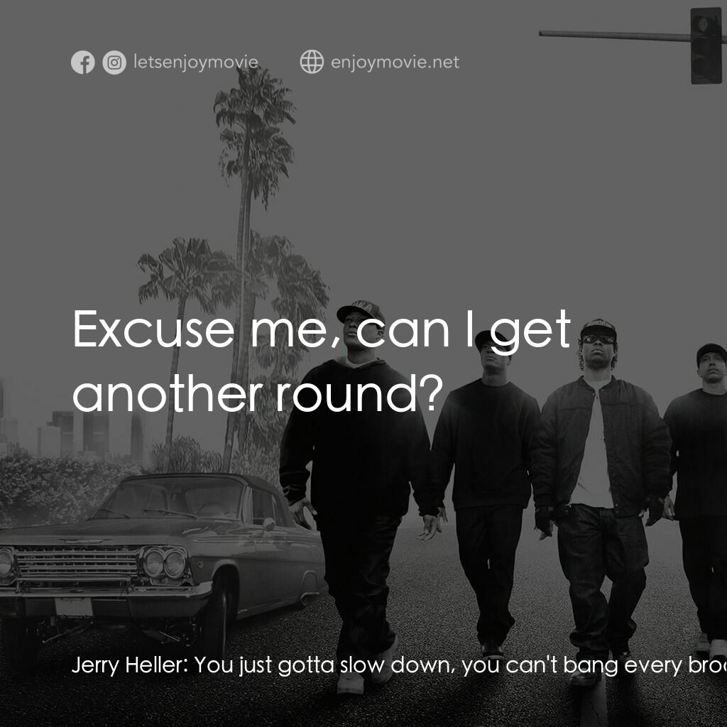 衝出康普頓電影對白：Jerry Heller:  You just gotta slow down, you can't bang every broad on the planet