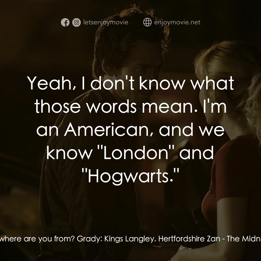 午夜的人電影對白：Zan:  So, where are you from? Grady:  Kings Langley, Hertfordshire Zan:  Yeah, I 