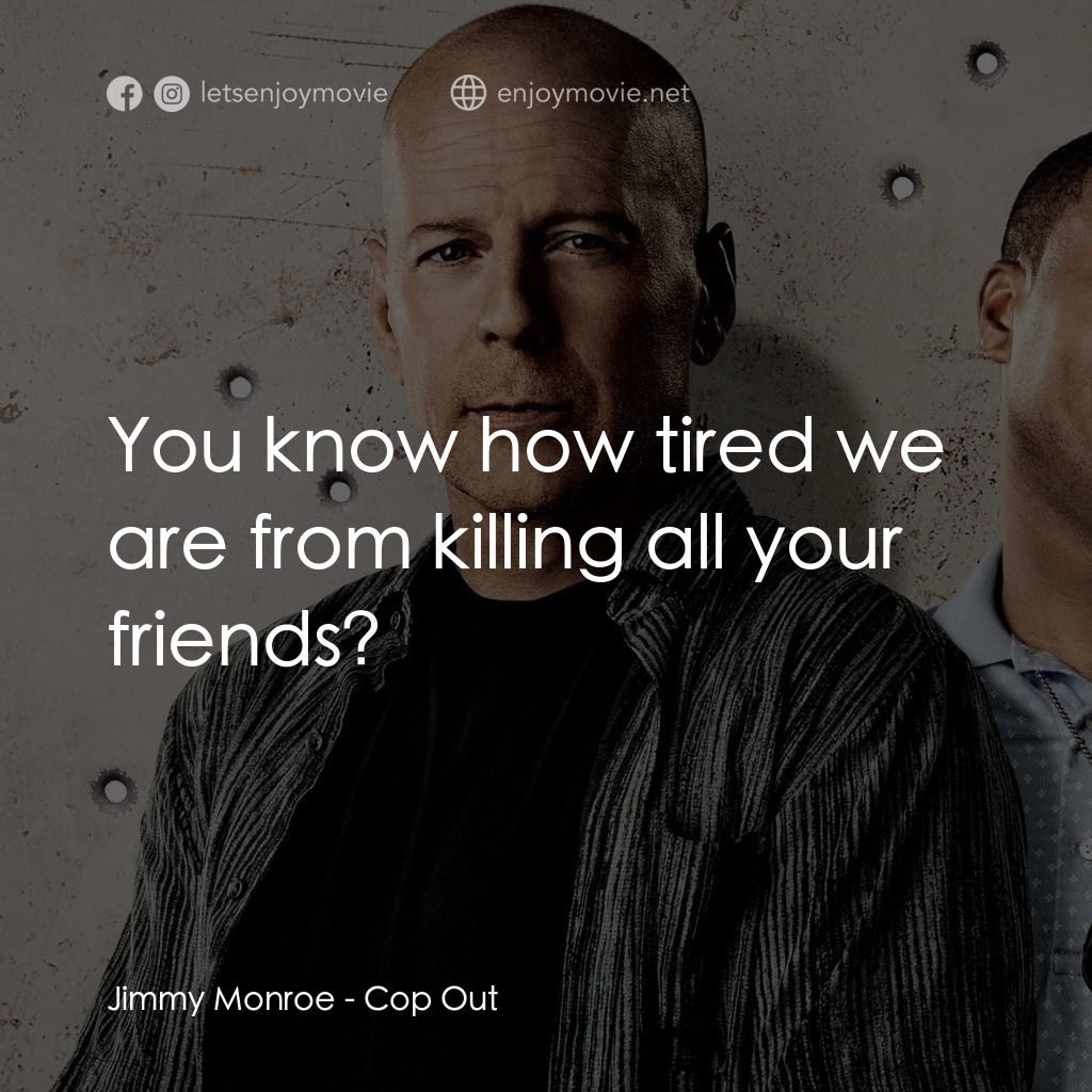 警界雙殺電影對白：Jimmy Monroe: You know how tired we are from killing all your friends?