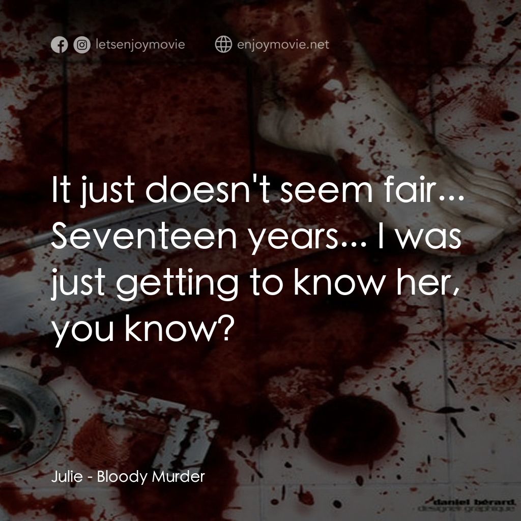 Bloody Murder電影對白：Julie: It just doesn't seem fair... Seventeen years... I was just getting to know