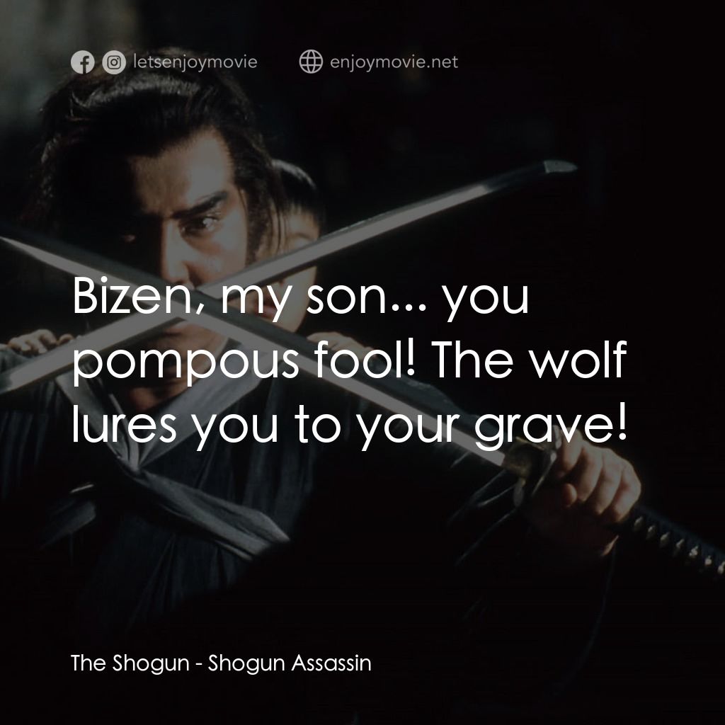 刺殺大將軍電影對白：The Shogun: Bizen, my son... you pompous fool! The wolf lures you to your grave!