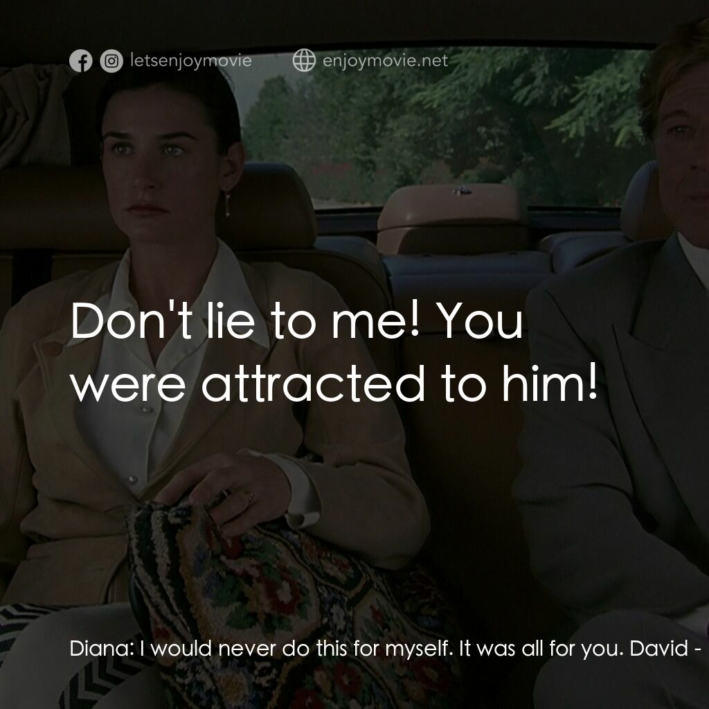 不道德的交易電影對白：Diana:  I would never do this for myself. It was all for you. David:  Don't lie t