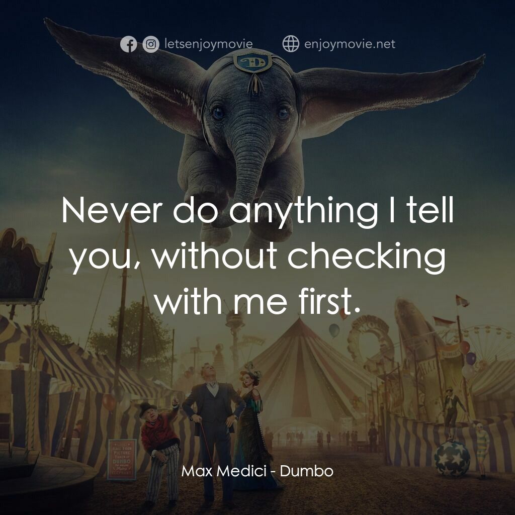 小飛象電影對白：Max Medici:  Never do anything I tell you, without checking with me first.