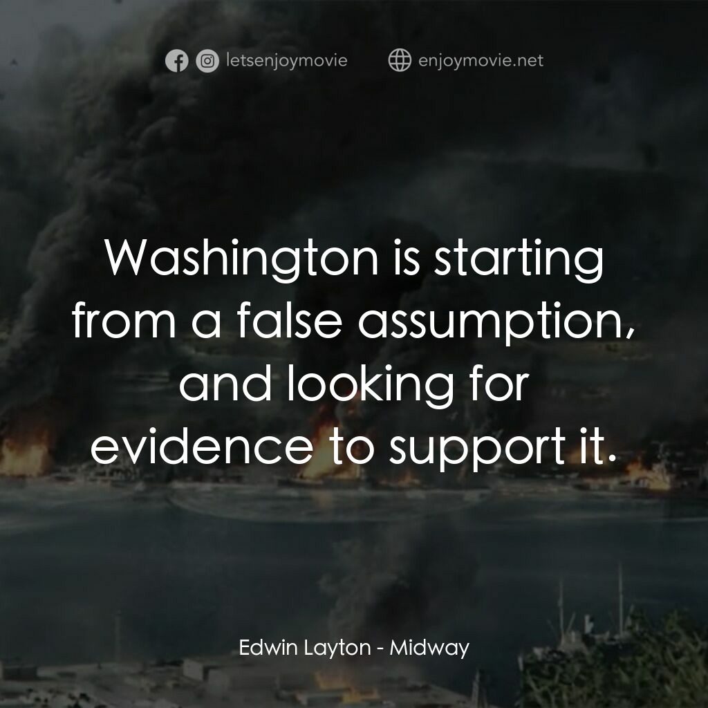 決戰中途島電影對白：Edwin Layton:  Washington is starting from a false assumption, and looking for ev
