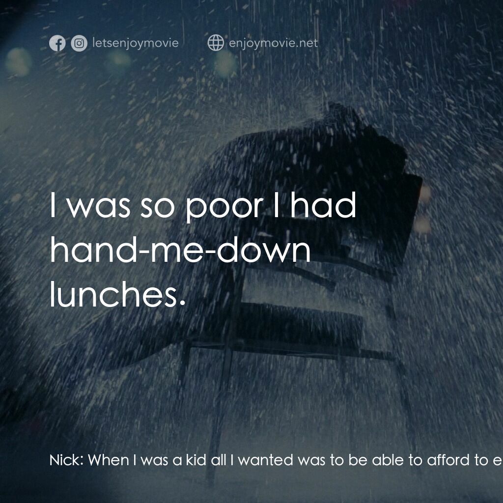 勁舞電影對白：Nick:  When I was a kid all I wanted was to be able to afford to eat in restauran