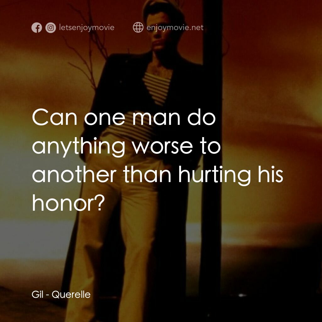 霧港水手電影對白：Gil:  Can one man do anything worse to another than hurting his honor?