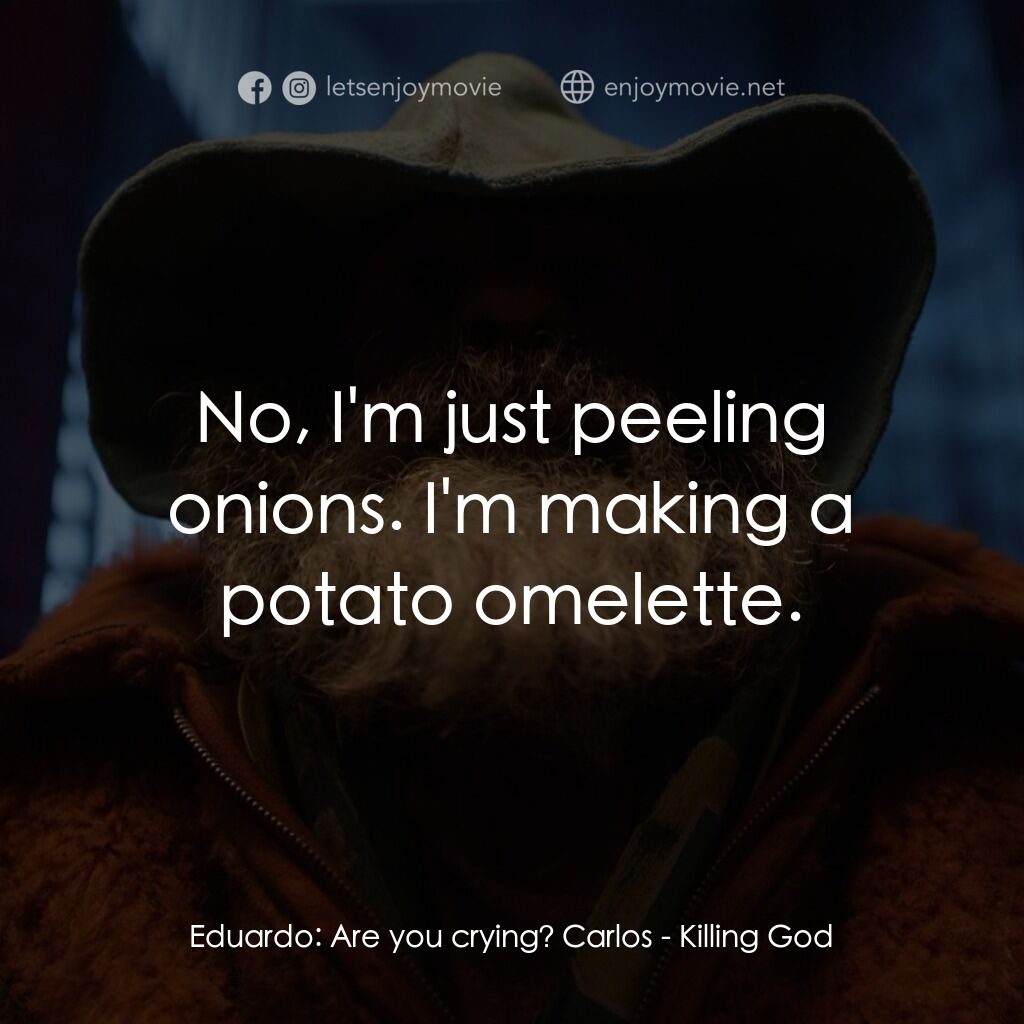 該死的上帝電影對白：Eduardo:  Are you crying? Carlos:  No, I'm just peeling onions. I'm making a pota
