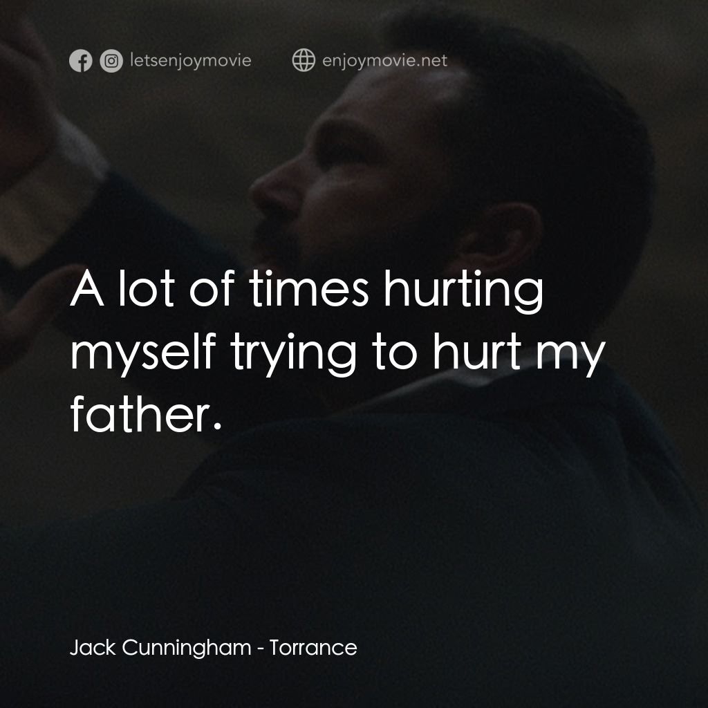 回歸之路電影對白：Jack Cunningham: A lot of times hurting myself trying to hurt my father.