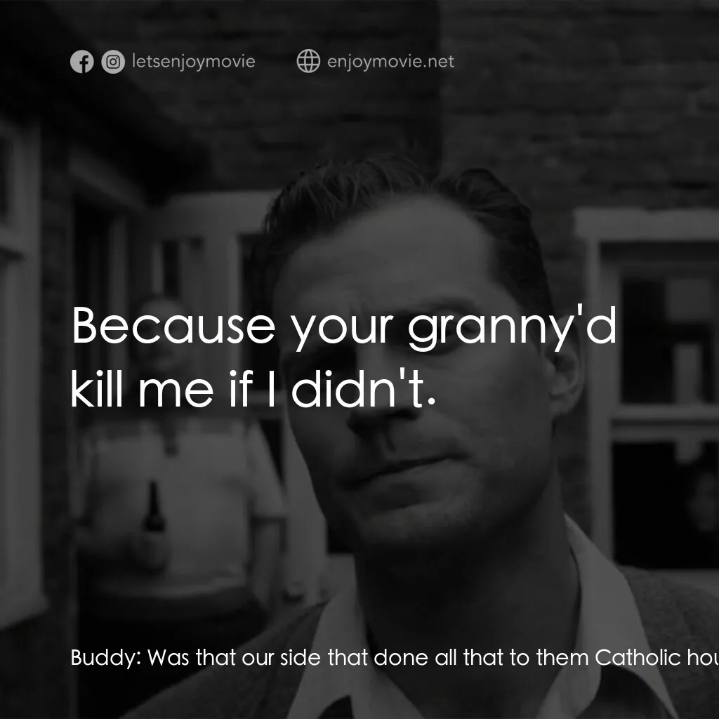 貝爾法斯特電影對白：Buddy:  Was that our side that done all that to them Catholic houses in our stree