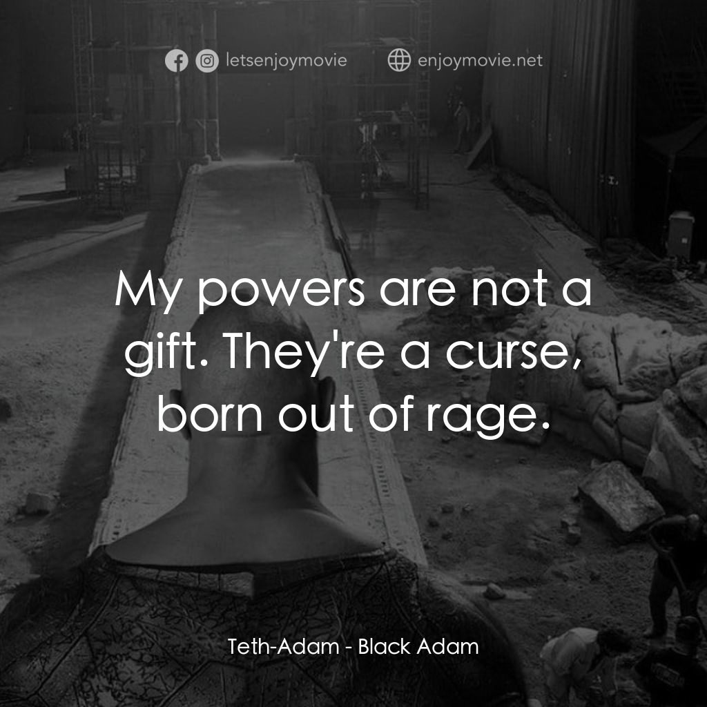 黑亞當電影對白：Teth-Adam: My powers are not a gift. They're a curse, born out of rage.