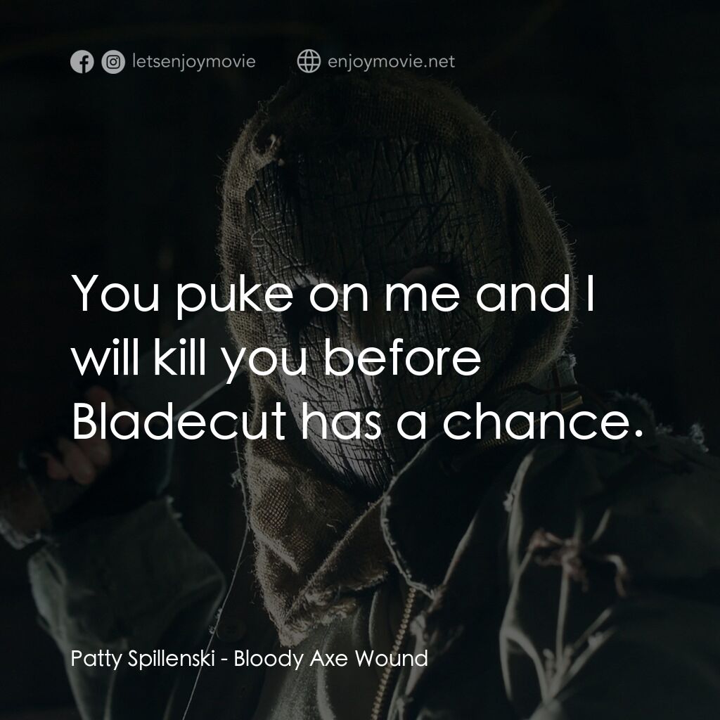 《血淋淋的斧傷》經典台詞：Patty Spillenski:  You puke on me and I will kill  ...