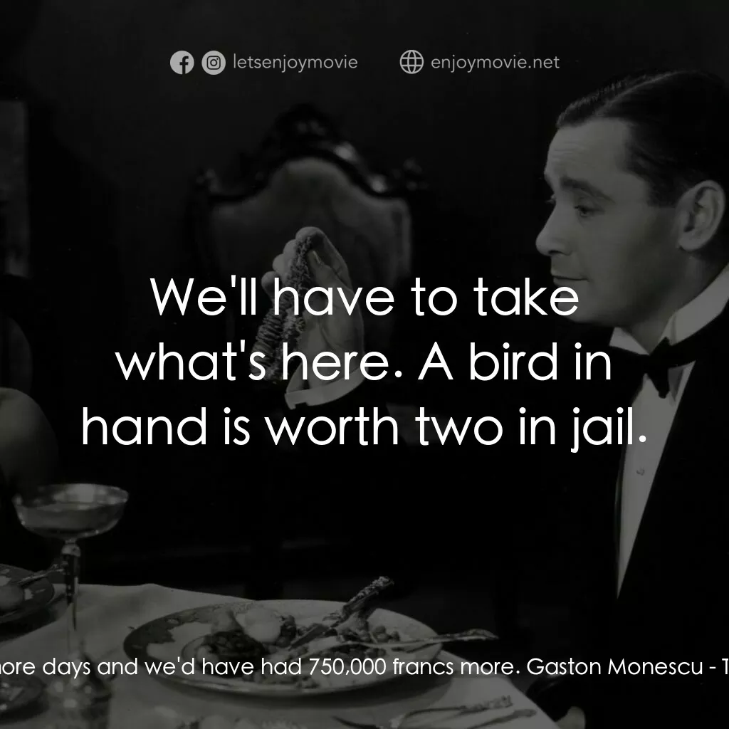 《天堂艷史》經典台詞：Lily Vautier:  Two more days and we'd have had ...