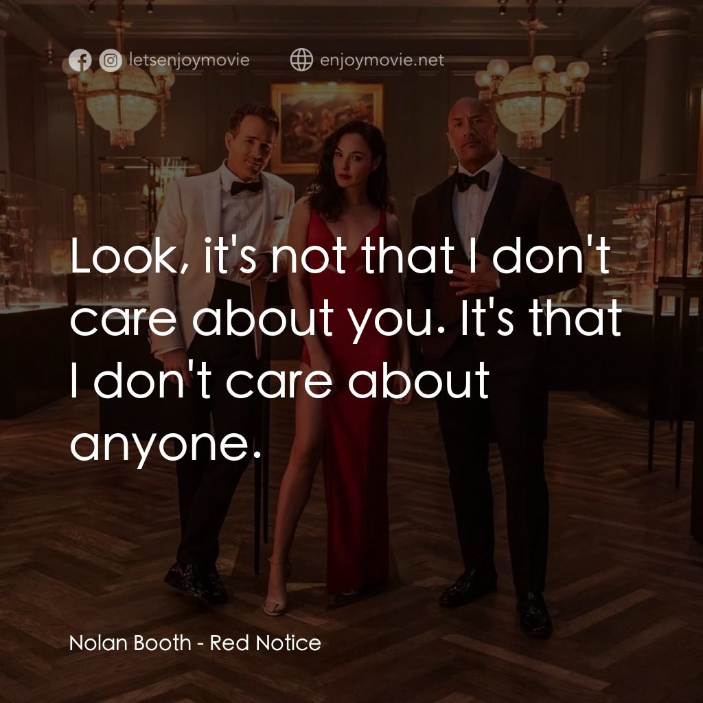 紅色通緝令電影對白：Nolan Booth: Look, it's not that I don't care about you. It's that I don't care a