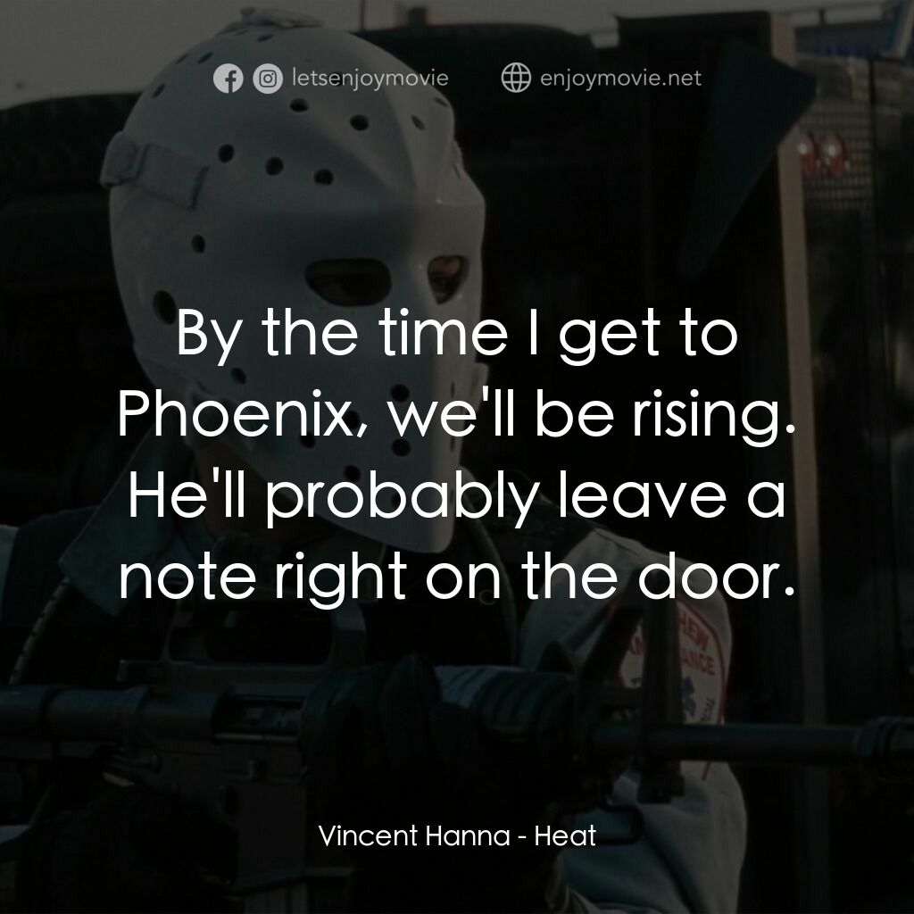 烈火悍將電影對白：Vincent Hanna:  By the time I get to Phoenix, we'll be rising. He'll probably lea