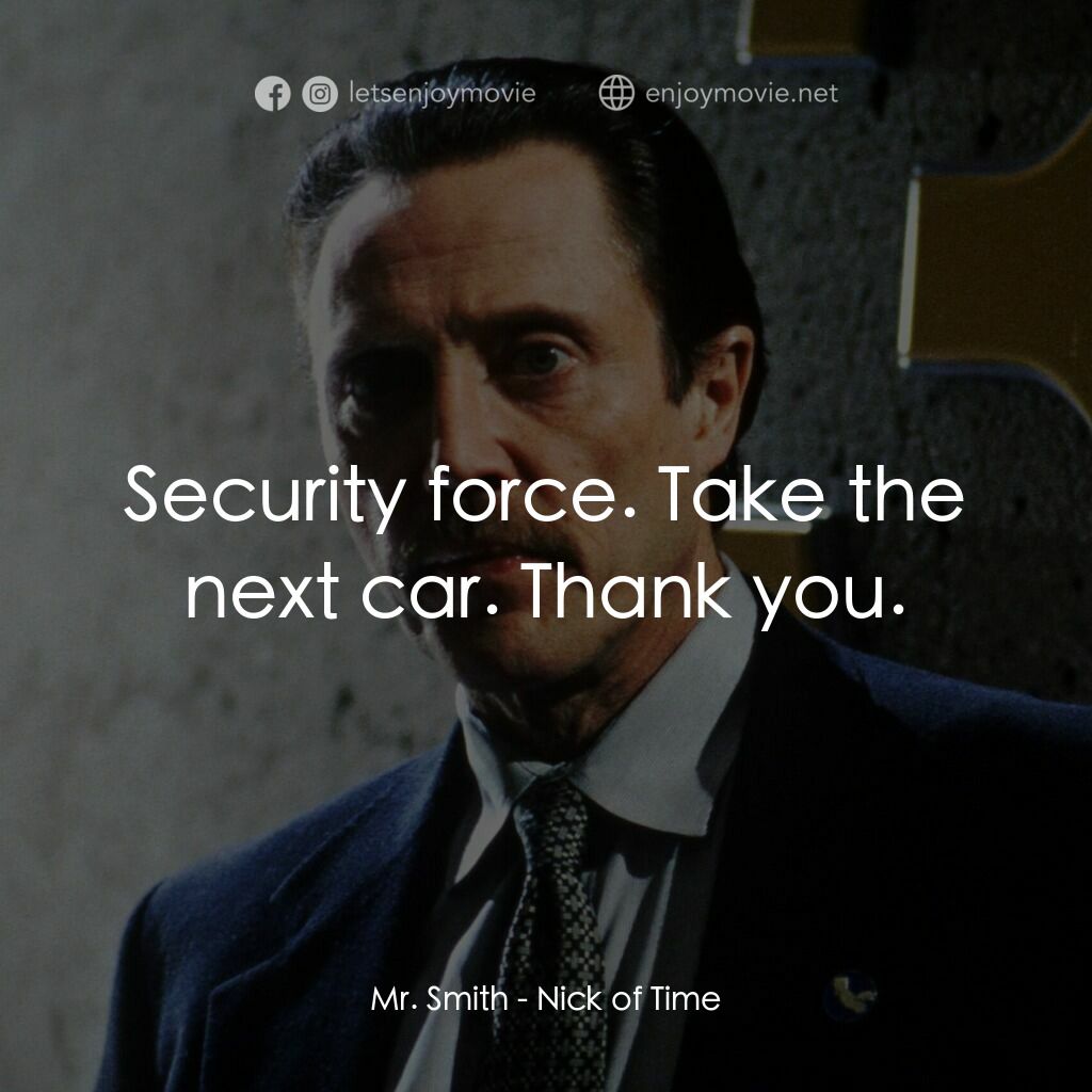 絕命時刻電影對白：Mr. Smith:  Security force. Take the next car. Thank you.