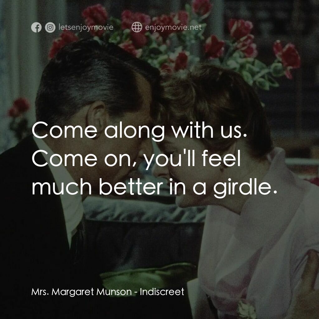 Indiscreet電影對白：Mrs. Margaret Munson:  Come along with us. Come on, you'll feel much better in a 
