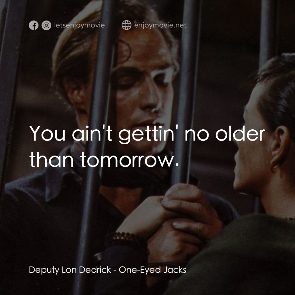獨眼龍電影對白：Deputy Lon Dedrick: You ain't gettin' no older than tomorrow.