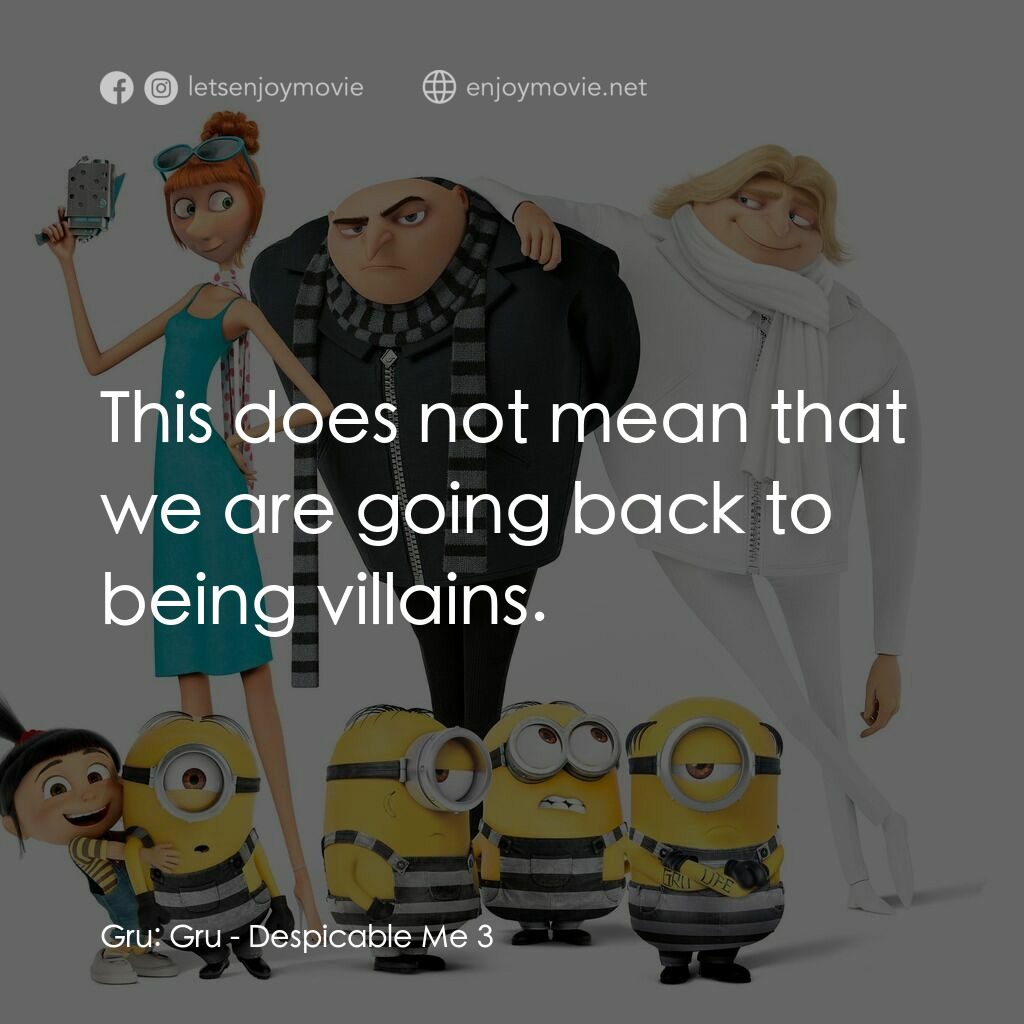 壞蛋獎門人3電影對白：Gru:  Gru:  This does not mean that we are going back to being villains.