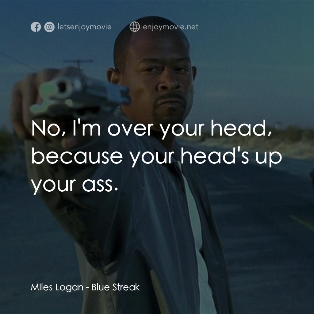 笨賊妙探電影對白：Miles Logan:  No, I'm over your head, because your head's up your ass.