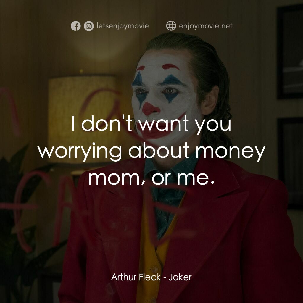 JOKER小丑電影對白：Arthur Fleck:  I don't want you worrying about money mom, or me.