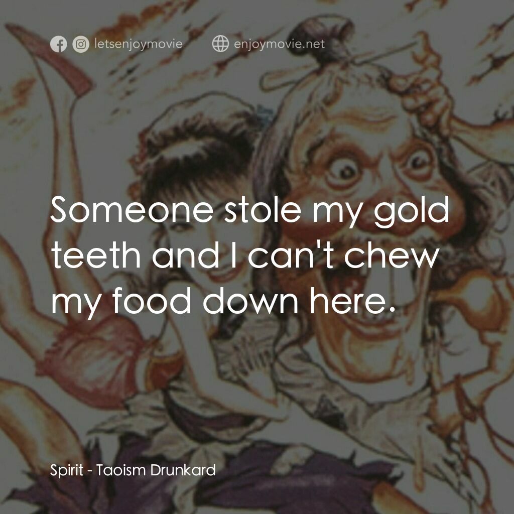 鬼馬天師電影對白：Spirit:  Someone stole my gold teeth and I can't chew my food down here.